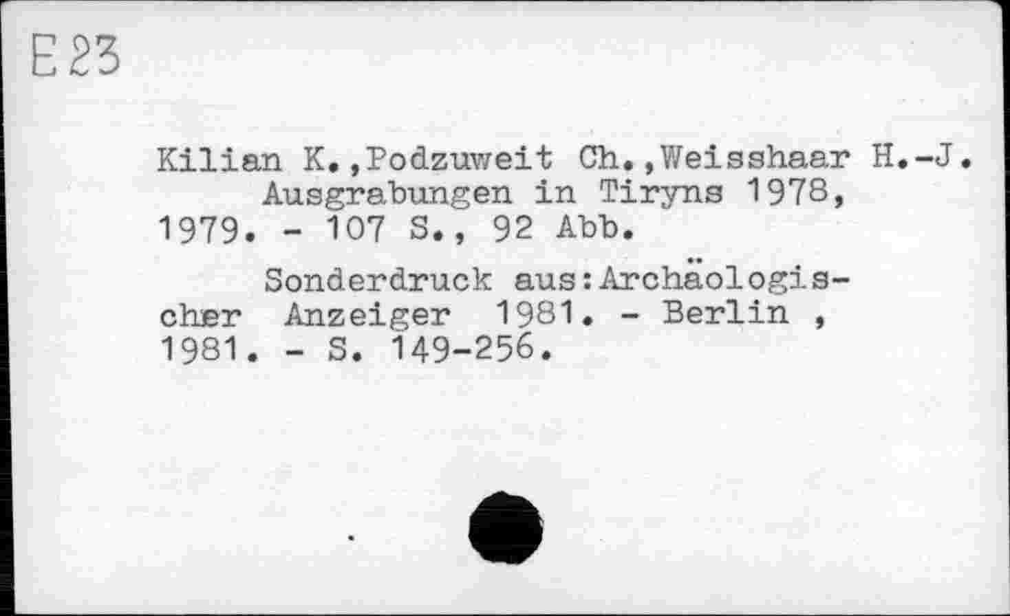 ﻿Kilian К.»Podzuweit Ch.,Weisshaar H.-J, Ausgrabungen in Tiryns 1978, 1979. - 107 S., 92 Abb.
Sonderdruck aus : Archäologischer Anzeiger 1981. - Berlin , 1981. - S. 149-256.